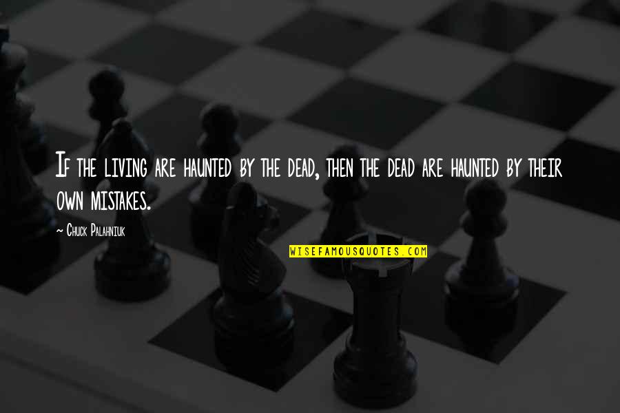 Haunted Chuck Palahniuk Quotes By Chuck Palahniuk: If the living are haunted by the dead,