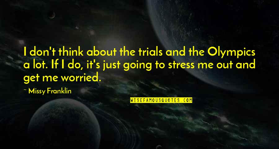 Haunted Hathaways Quotes By Missy Franklin: I don't think about the trials and the Haunted Hathaways Quotes By Missy Franklin: I don't think about the trials and the