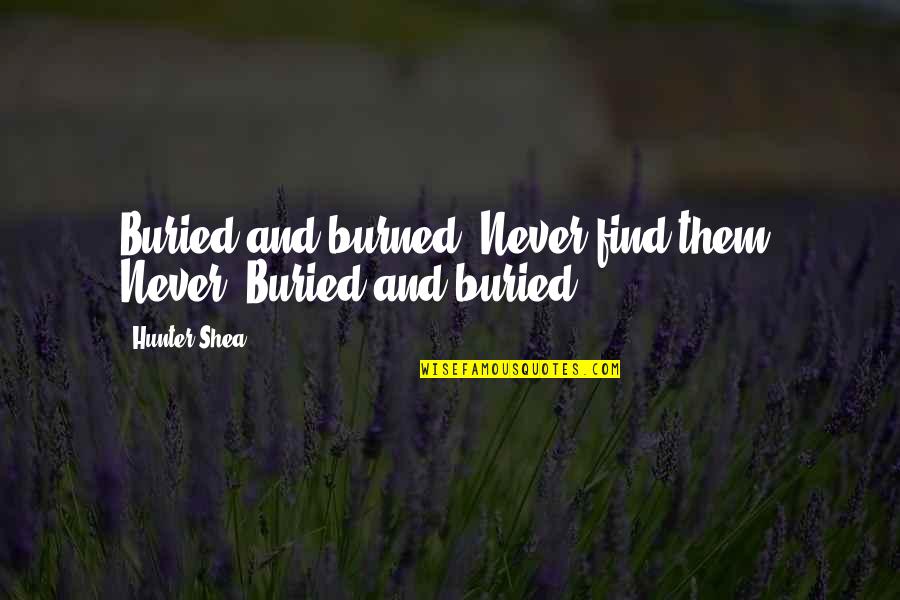 Haunted House Quotes By Hunter Shea: Buried and burned. Never find them. Never. Buried