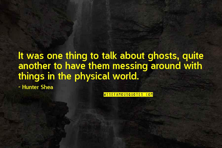 Haunted House Quotes By Hunter Shea: It was one thing to talk about ghosts,