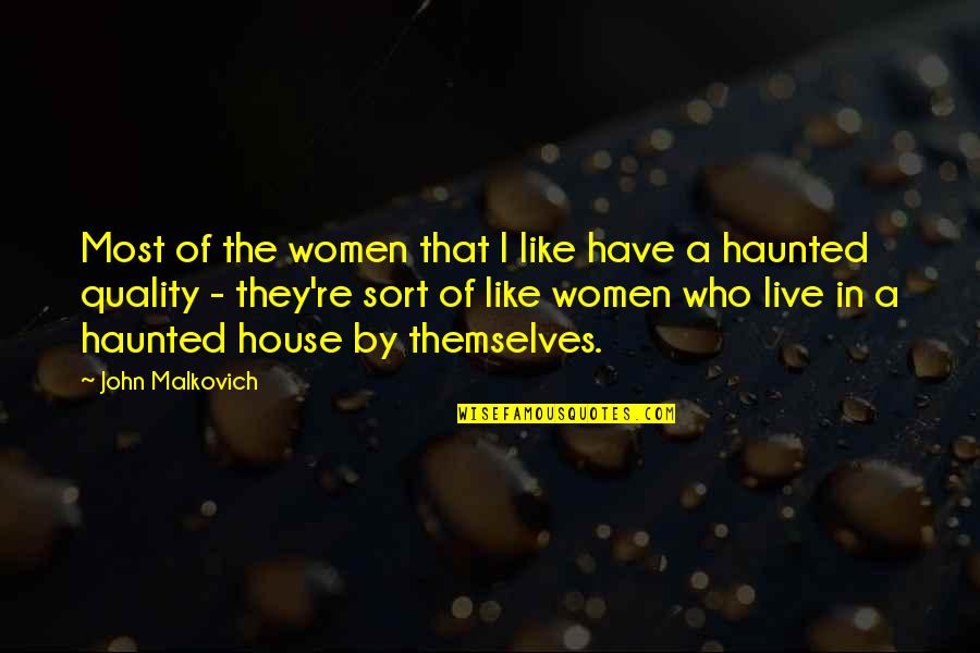 Haunted House Quotes By John Malkovich: Most of the women that I like have