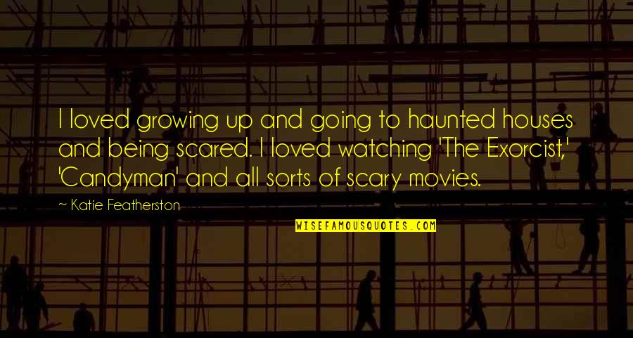Haunted Houses Quotes By Katie Featherston: I loved growing up and going to haunted