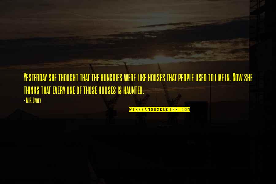 Haunted Houses Quotes By M.R. Carey: Yesterday she thought that the hungries were like