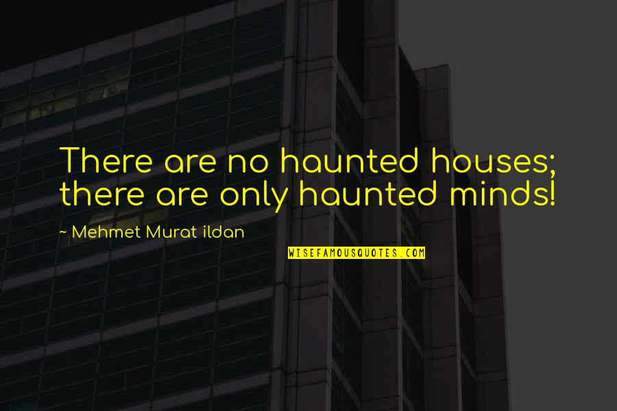 Haunted Houses Quotes By Mehmet Murat Ildan: There are no haunted houses; there are only