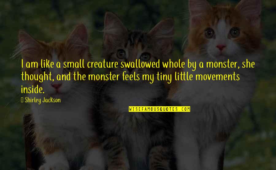 Haunted Houses Quotes By Shirley Jackson: I am like a small creature swallowed whole