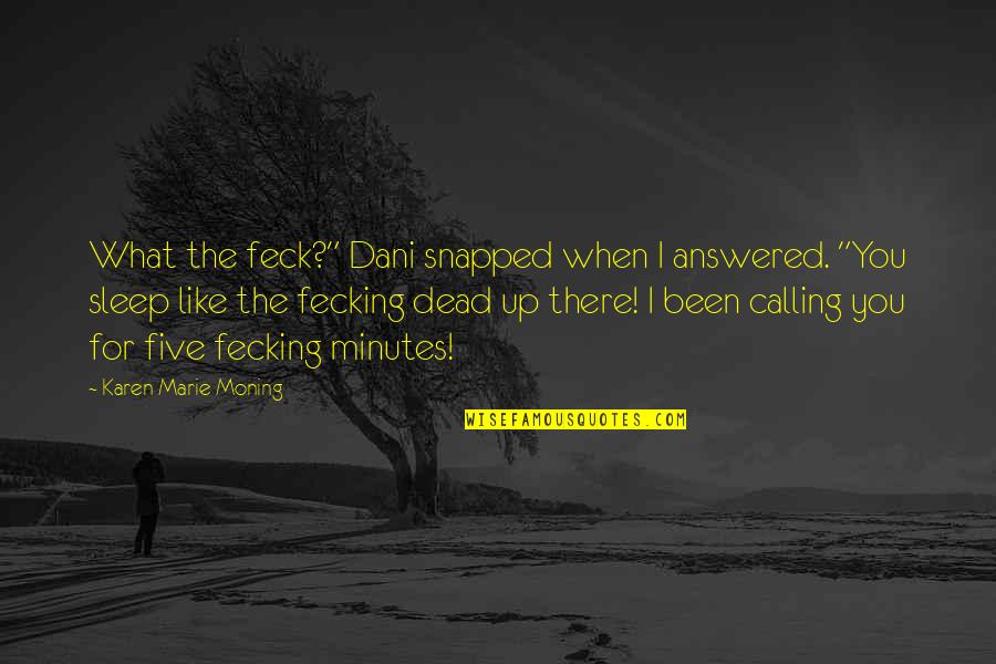 Haunted Memories Quotes By Karen Marie Moning: What the feck?" Dani snapped when I answered.