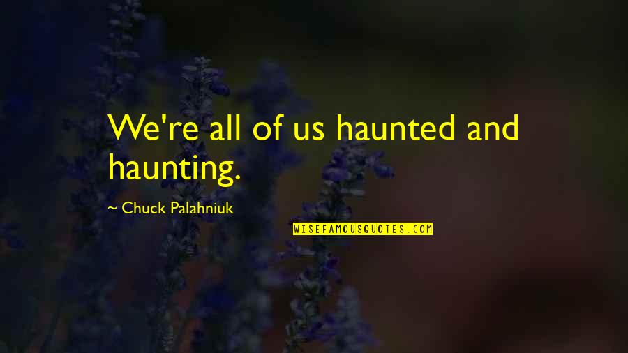 Haunted Palahniuk Quotes By Chuck Palahniuk: We're all of us haunted and haunting.