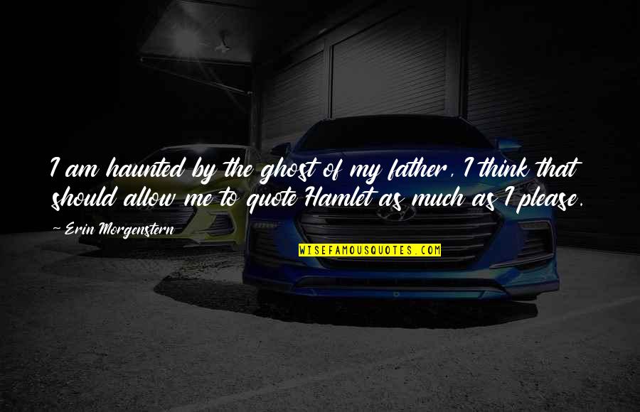 Haunted Quote Quotes By Erin Morgenstern: I am haunted by the ghost of my Haunted Quote Quotes By Erin Morgenstern: I am haunted by the ghost of my