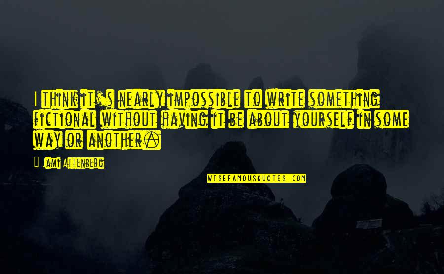 Haunted Quotes And Quotes By Jami Attenberg: I think it's nearly impossible to write something Haunted Quotes And Quotes By Jami Attenberg: I think it's nearly impossible to write something