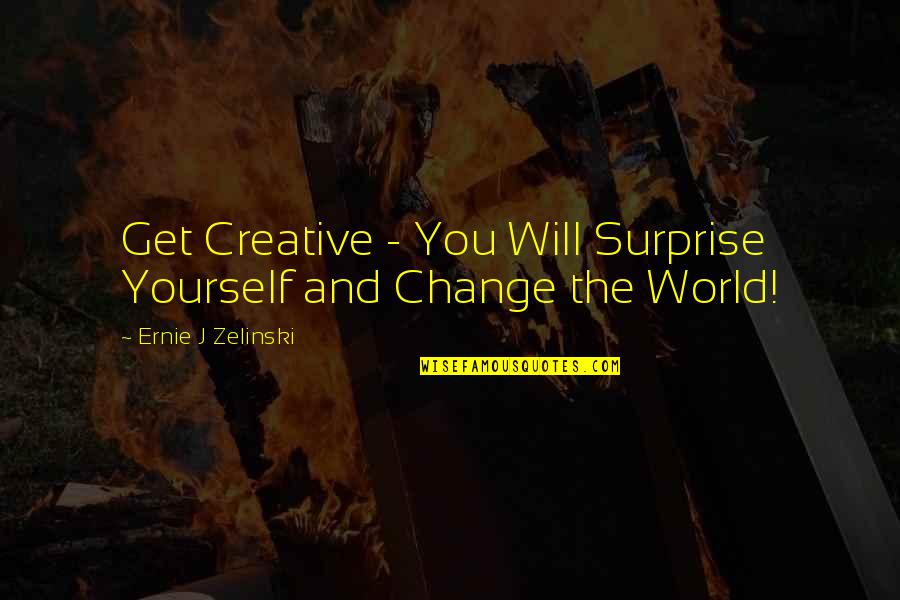 Haunters Quotes By Ernie J Zelinski: Get Creative - You Will Surprise Yourself and