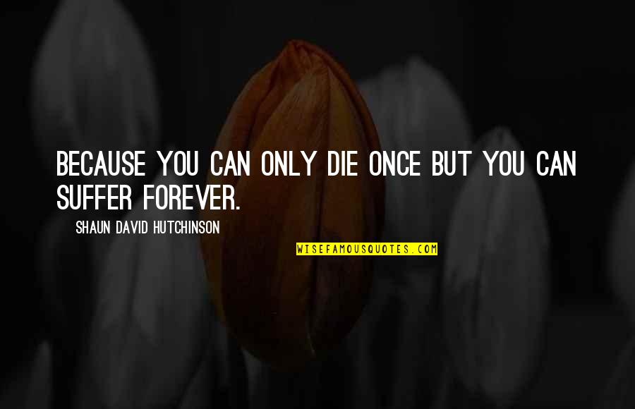 Haunters Quotes By Shaun David Hutchinson: Because you can only die once but you Haunters Quotes By Shaun David Hutchinson: Because you can only die once but you