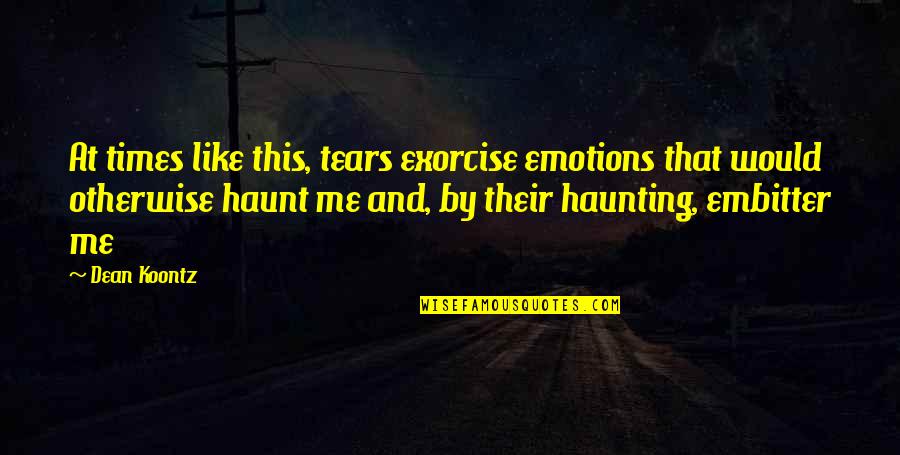 Haunting Me Quotes By Dean Koontz: At times like this, tears exorcise emotions that