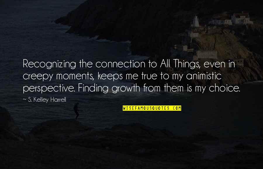 Haunting Me Quotes By S. Kelley Harrell: Recognizing the connection to All Things, even in