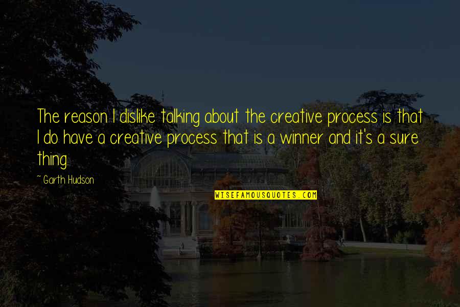 Haunting My Dreams Quotes By Garth Hudson: The reason I dislike talking about the creative Haunting My Dreams Quotes By Garth Hudson: The reason I dislike talking about the creative