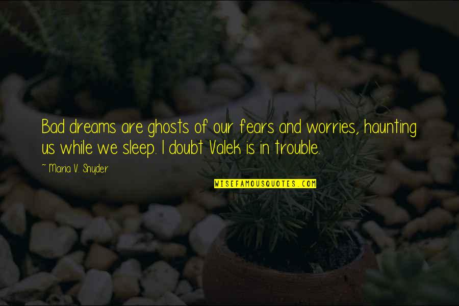 Haunting My Dreams Quotes By Maria V. Snyder: Bad dreams are ghosts of our fears and Haunting My Dreams Quotes By Maria V. Snyder: Bad dreams are ghosts of our fears and