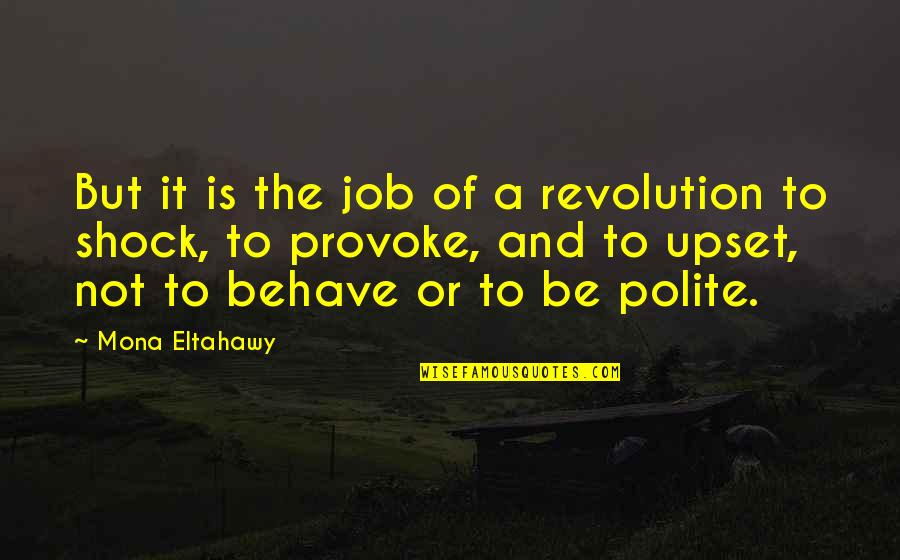 Haunting My Dreams Quotes By Mona Eltahawy: But it is the job of a revolution Haunting My Dreams Quotes By Mona Eltahawy: But it is the job of a revolution