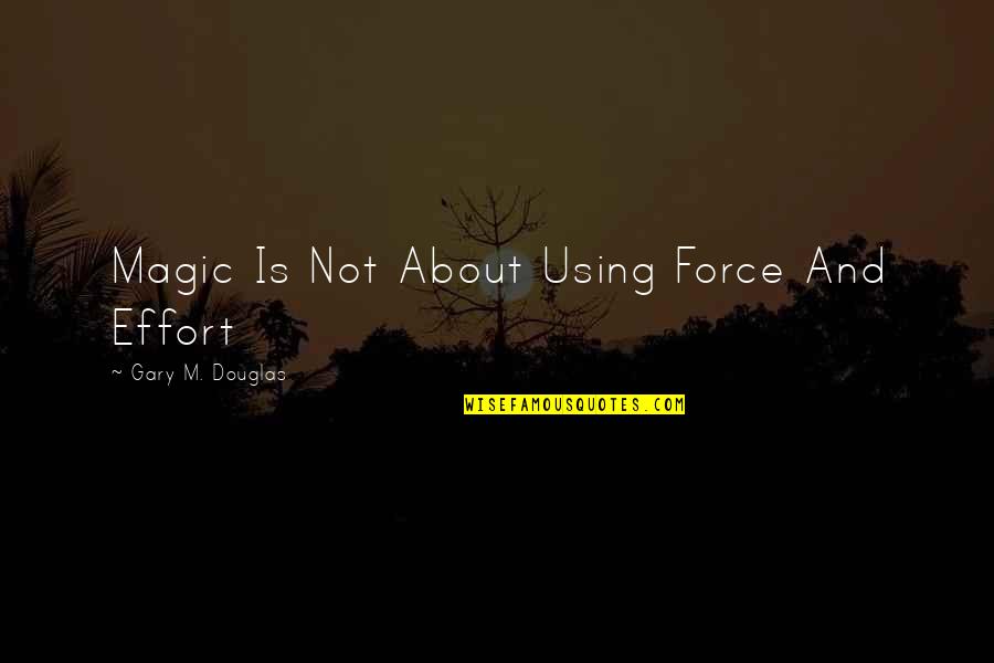 Haunting Thoughts Quotes By Gary M. Douglas: Magic Is Not About Using Force And Effort