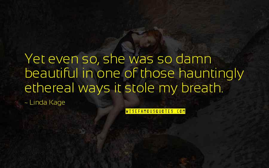 Hauntingly Beautiful Quotes By Linda Kage: Yet even so, she was so damn beautiful