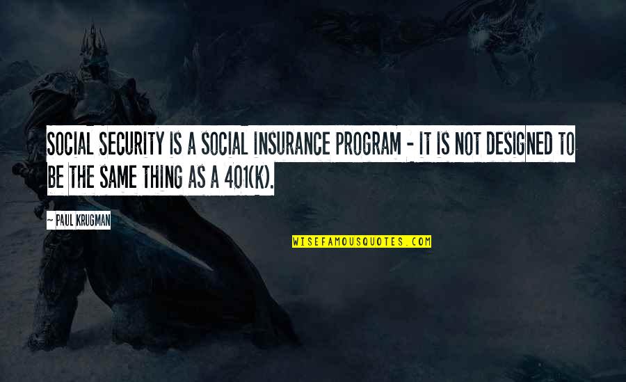 Hauntingly Beautiful Quotes By Paul Krugman: Social Security is a social insurance program -