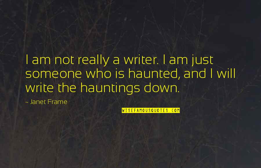 Hauntings Quotes By Janet Frame: I am not really a writer. I am