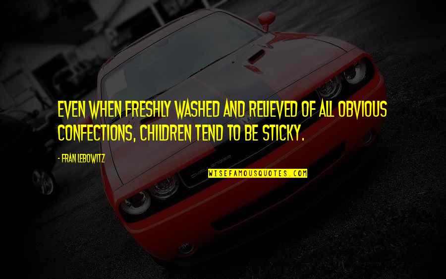 Haunts Of The Very Rich Quotes By Fran Lebowitz: Even when freshly washed and relieved of all Haunts Of The Very Rich Quotes By Fran Lebowitz: Even when freshly washed and relieved of all
