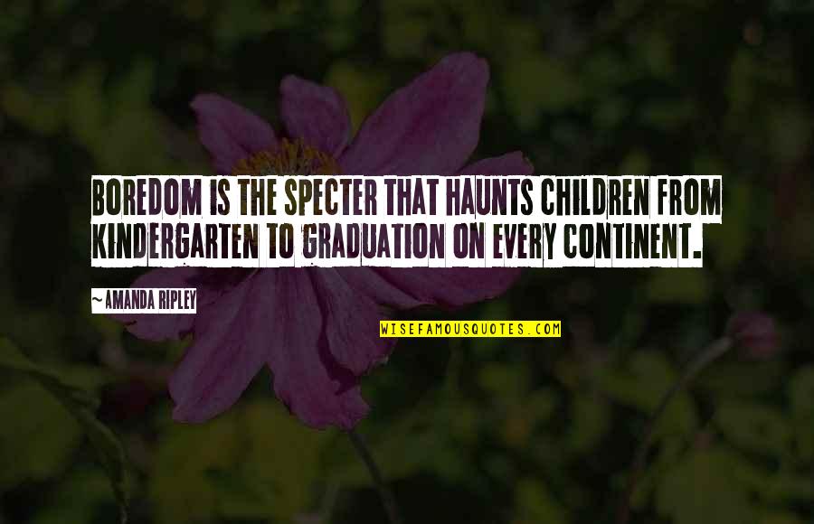 Haunts Quotes By Amanda Ripley: Boredom is the specter that haunts children from