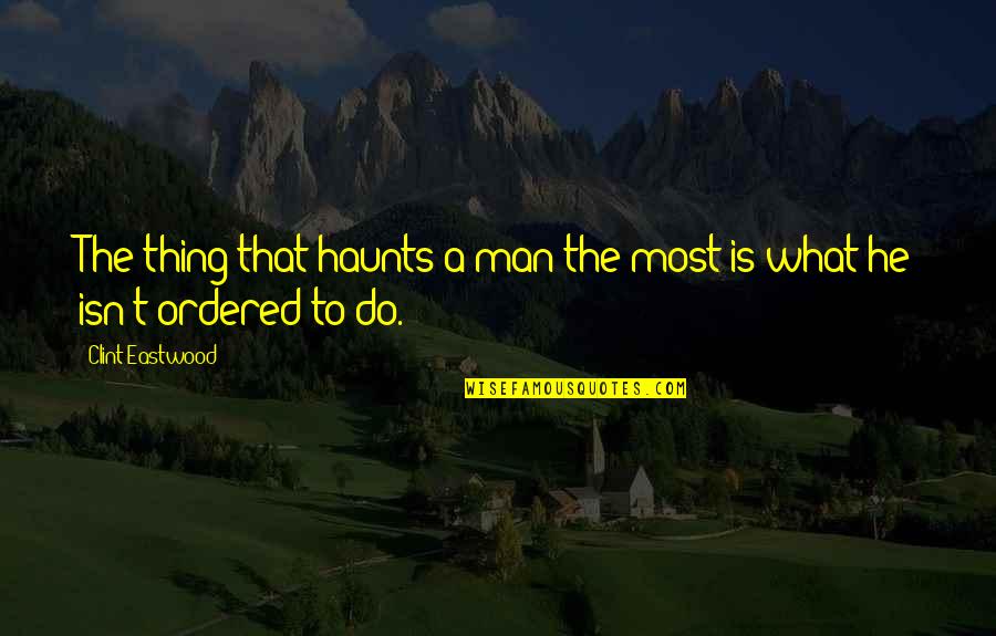 Haunts Quotes By Clint Eastwood: The thing that haunts a man the most Haunts Quotes By Clint Eastwood: The thing that haunts a man the most