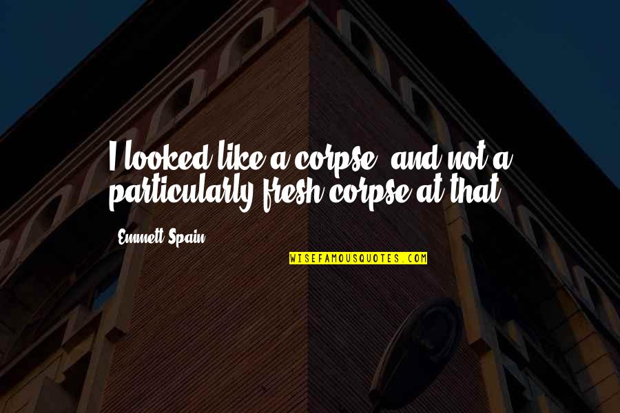 Haunts Quotes By Emmett Spain: I looked like a corpse, and not a