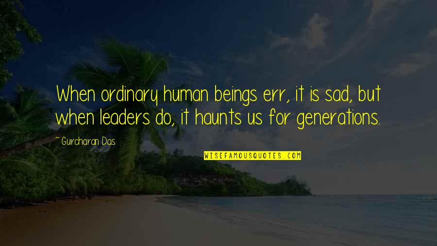 Haunts Quotes By Gurcharan Das: When ordinary human beings err, it is sad, Haunts Quotes By Gurcharan Das: When ordinary human beings err, it is sad,