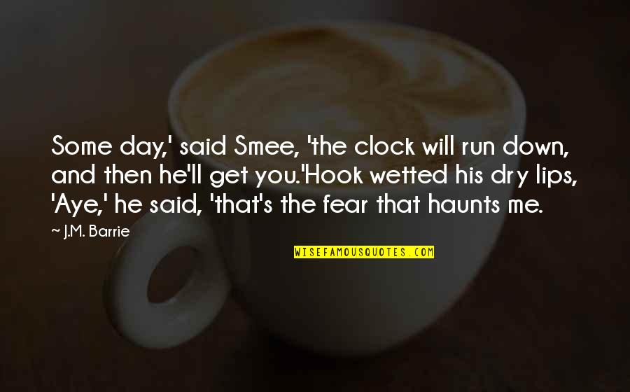 Haunts Quotes By J.M. Barrie: Some day,' said Smee, 'the clock will run