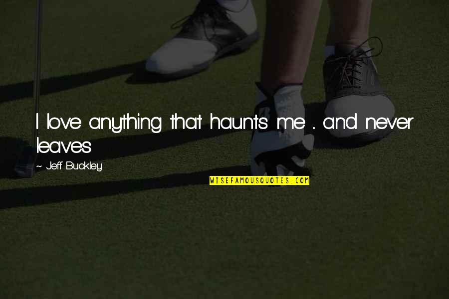 Haunts Quotes By Jeff Buckley: I love anything that haunts me ... and