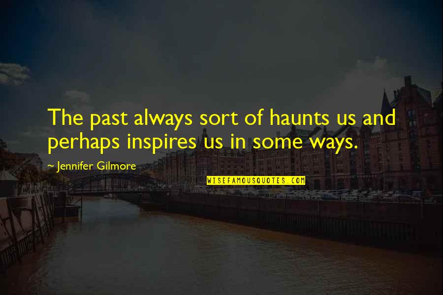 Haunts Quotes By Jennifer Gilmore: The past always sort of haunts us and