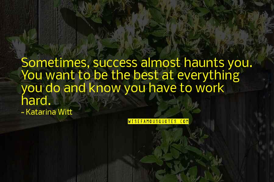 Haunts Quotes By Katarina Witt: Sometimes, success almost haunts you. You want to