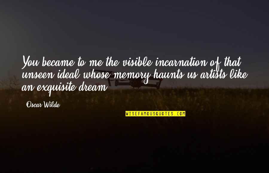 Haunts Quotes By Oscar Wilde: You became to me the visible incarnation of