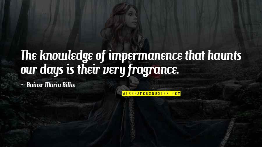 Haunts Quotes By Rainer Maria Rilke: The knowledge of impermanence that haunts our days