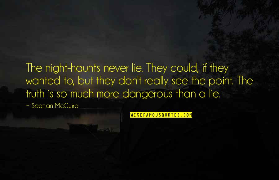 Haunts Quotes By Seanan McGuire: The night-haunts never lie. They could, if they