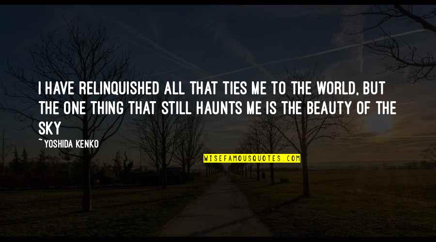 Haunts Quotes By Yoshida Kenko: I have relinquished all that ties me to Haunts Quotes By Yoshida Kenko: I have relinquished all that ties me to