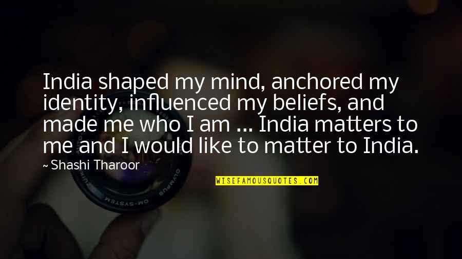 Hauoli Pastry Quotes By Shashi Tharoor: India shaped my mind, anchored my identity, influenced