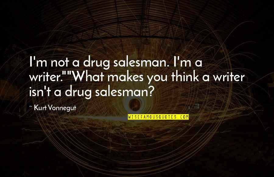 Hauoli Quotes By Kurt Vonnegut: I'm not a drug salesman. I'm a writer.""What Hauoli Quotes By Kurt Vonnegut: I'm not a drug salesman. I'm a writer.""What