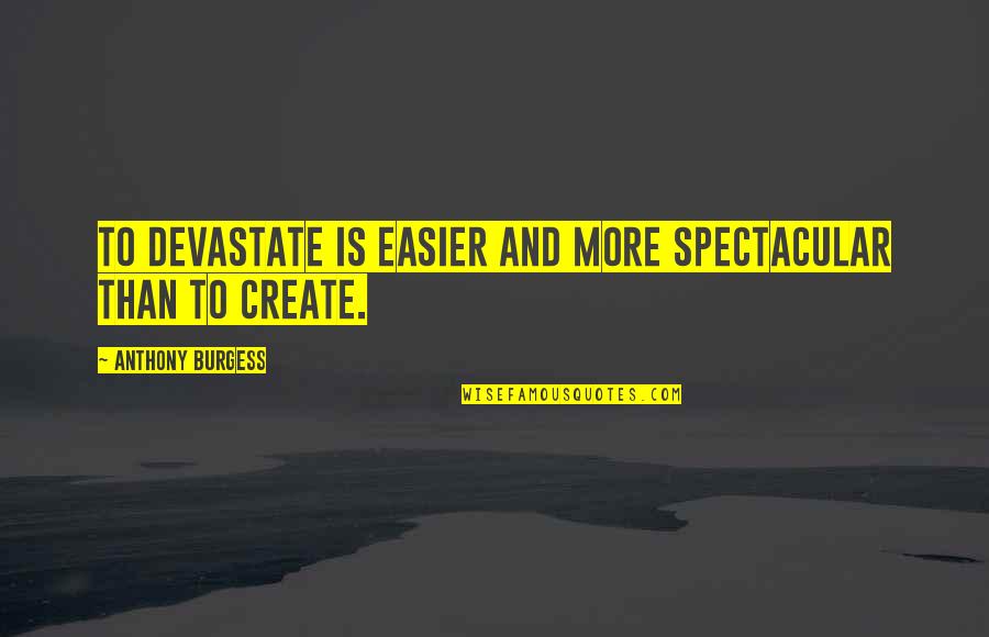 Haupert Construction Quotes By Anthony Burgess: To devastate is easier and more spectacular than Haupert Construction Quotes By Anthony Burgess: To devastate is easier and more spectacular than