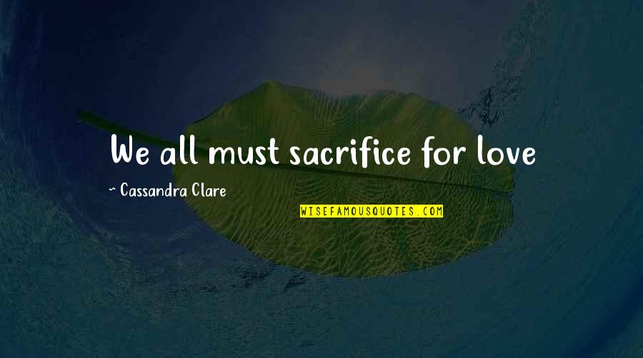 Haupert Construction Quotes By Cassandra Clare: We all must sacrifice for love Haupert Construction Quotes By Cassandra Clare: We all must sacrifice for love