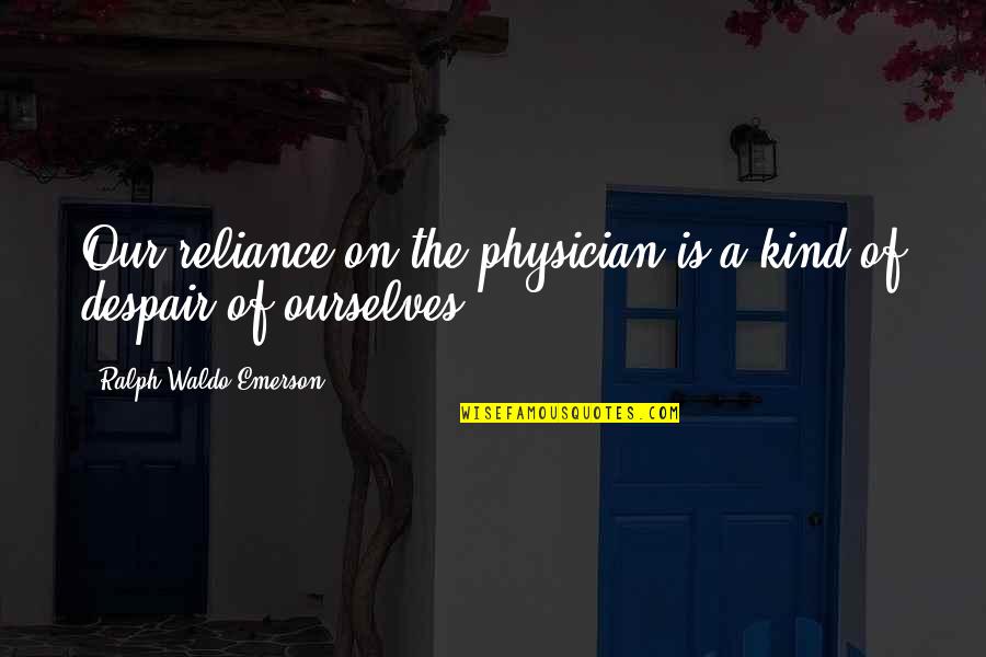 Haupert Construction Quotes By Ralph Waldo Emerson: Our reliance on the physician is a kind Haupert Construction Quotes By Ralph Waldo Emerson: Our reliance on the physician is a kind