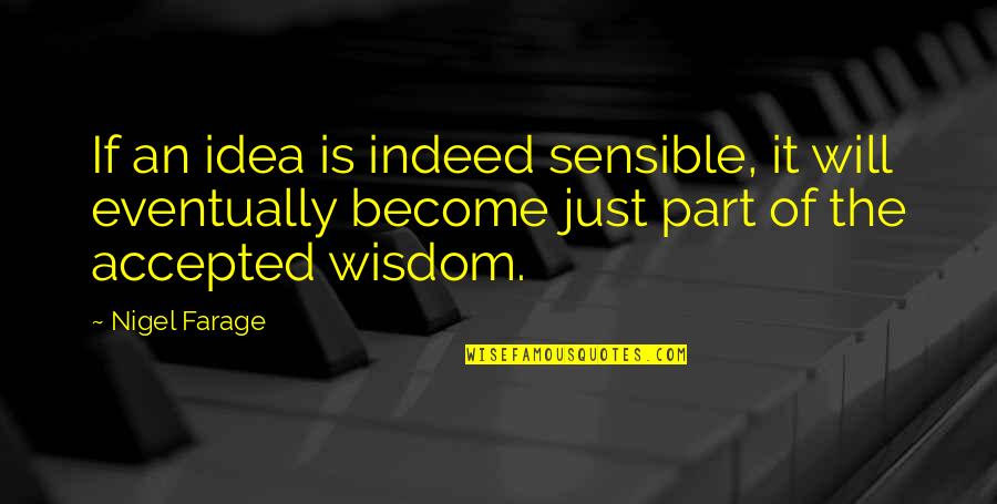 Hauptman Builders Quotes By Nigel Farage: If an idea is indeed sensible, it will Hauptman Builders Quotes By Nigel Farage: If an idea is indeed sensible, it will