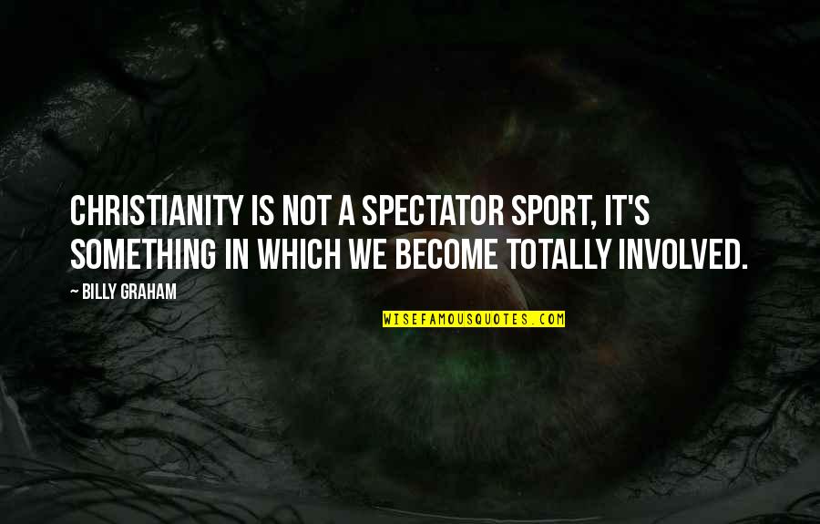 Hauptman Obrien Quotes By Billy Graham: Christianity is not a spectator sport, it's something Hauptman Obrien Quotes By Billy Graham: Christianity is not a spectator sport, it's something