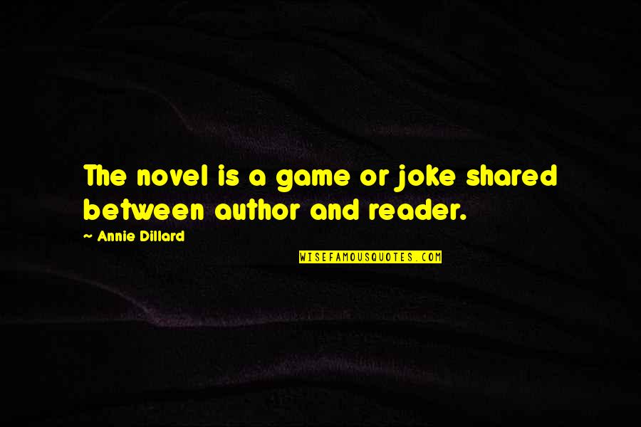 Hauptmann Friedrich Quotes By Annie Dillard: The novel is a game or joke shared