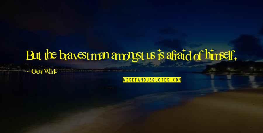 Hauptmann Friedrich Quotes By Oscar Wilde: But the bravest man amongst us is afraid