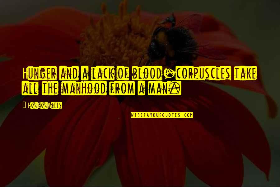Hauptman's Quotes By H.G.Wells: Hunger and a lack of blood-corpuscles take all