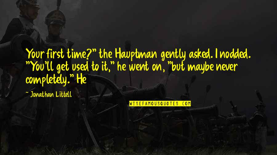 Hauptman's Quotes By Jonathan Littell: Your first time?" the Hauptman gently asked. I Hauptman's Quotes By Jonathan Littell: Your first time?" the Hauptman gently asked. I