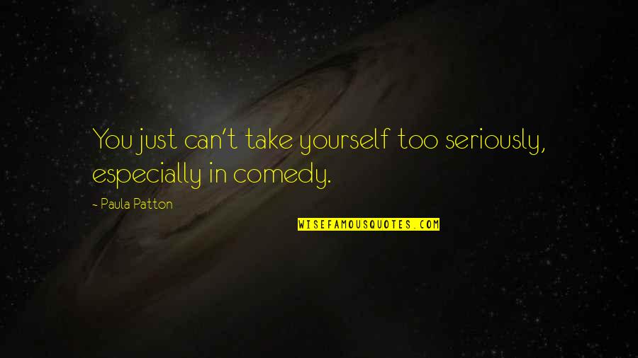 Hauptman's Quotes By Paula Patton: You just can't take yourself too seriously, especially