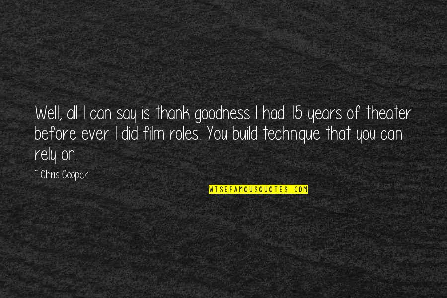 Hauptsache Es Quotes By Chris Cooper: Well, all I can say is thank goodness Hauptsache Es Quotes By Chris Cooper: Well, all I can say is thank goodness